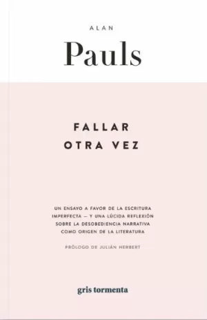 Fallar otra vez - Alan Pauls - Prólogo de Julián Herbert.